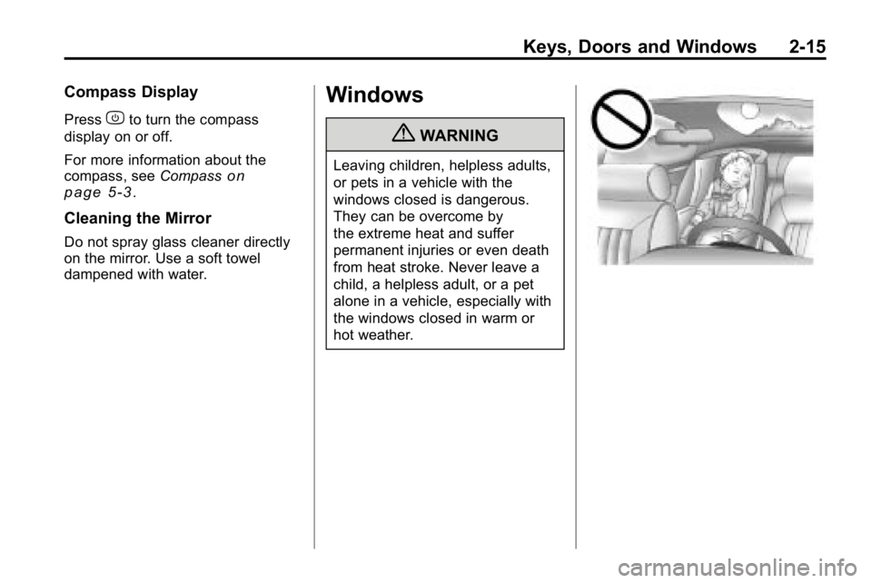 HUMMER H3 2010  Owners Manual Keys, Doors and Windows 2-15
Compass Display
Presszto turn the compass
display on or off.
For more information about the
compass, see Compass
on
page 5‑3.
Cleaning the Mirror
Do not spray glass clea