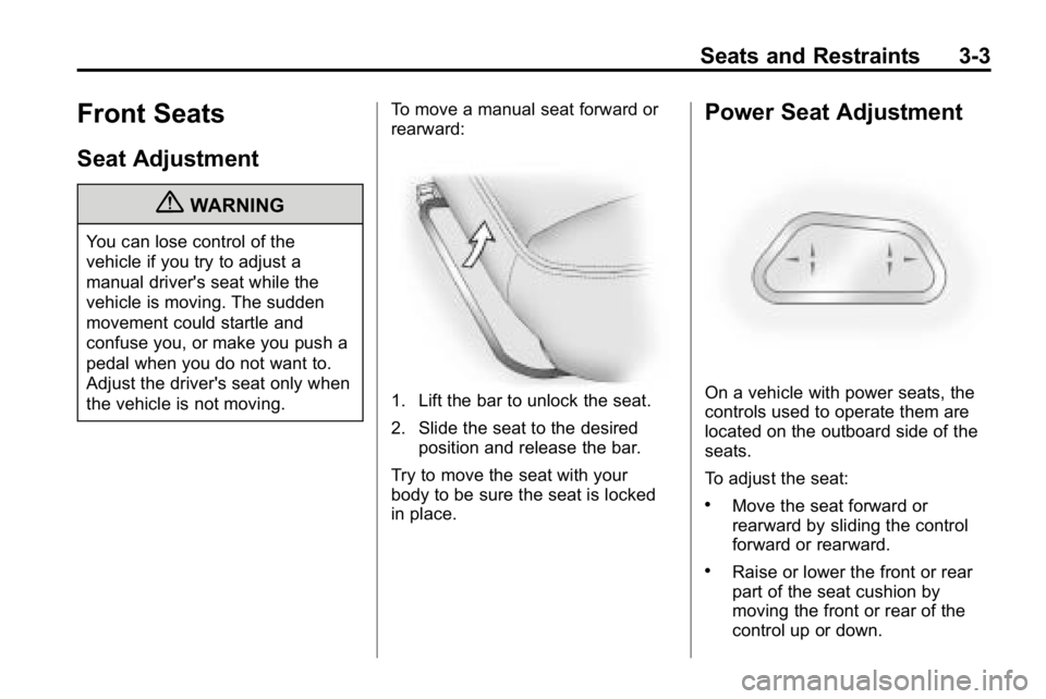 HUMMER H3 2010  Owners Manual Seats and Restraints 3-3
Front Seats
Seat Adjustment
{WARNING
You can lose control of the
vehicle if you try to adjust a
manual driver's seat while the
vehicle is moving. The sudden
movement could