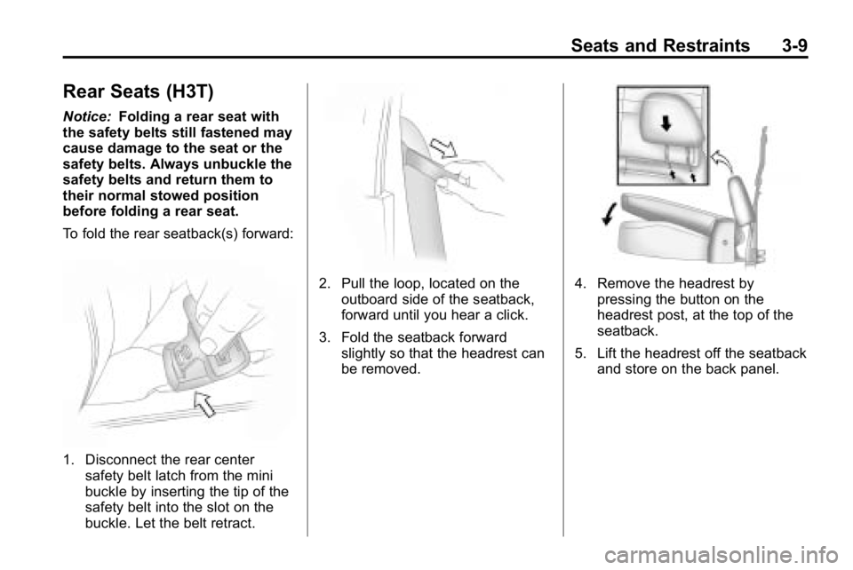 HUMMER H3 2010  Owners Manual Seats and Restraints 3-9
Rear Seats (H3T)
Notice:Folding a rear seat with
the safety belts still fastened may
cause damage to the seat or the
safety belts. Always unbuckle the
safety belts and return 