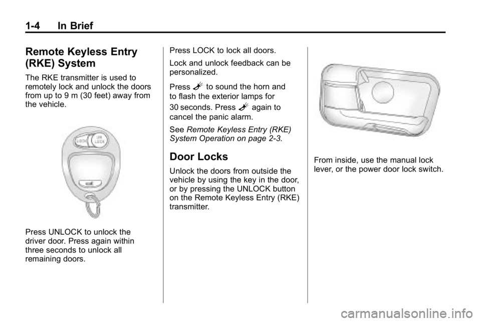 HUMMER H3 2010  Owners Manual 1-4 In Brief
Remote Keyless Entry
(RKE) System
The RKE transmitter is used to
remotely lock and unlock the doors
from up to 9 m (30 feet) away from
the vehicle.
Press UNLOCK to unlock the
driver door.