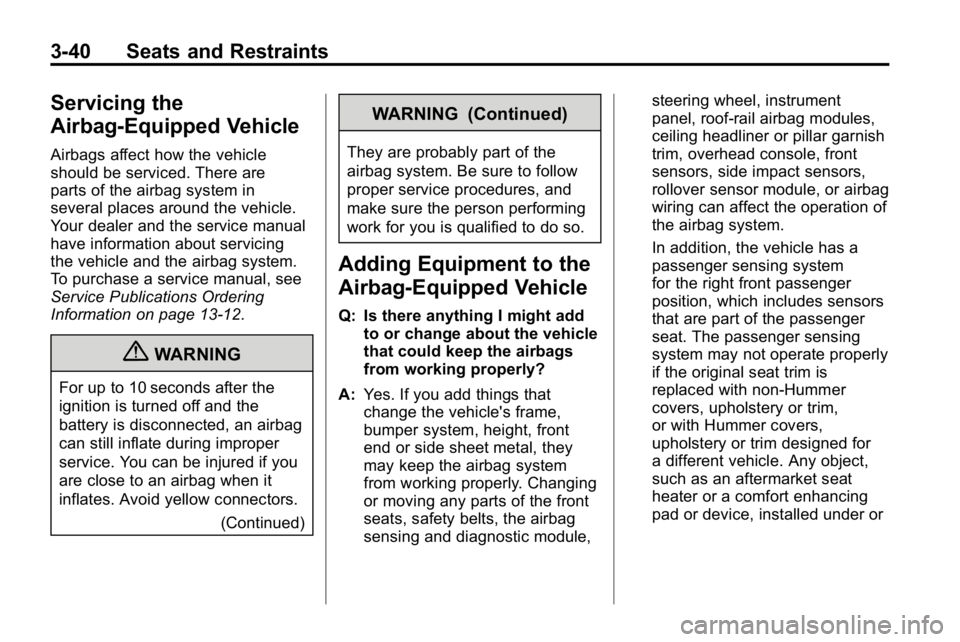 HUMMER H3 2010 Owners Manual 3-40 Seats and Restraints
Servicing the
Airbag-Equipped Vehicle
Airbags affect how the vehicle
should be serviced. There are
parts of the airbag system in
several places around the vehicle.
Your deale HUMMER H3 2010 Owners Manual 3-40 Seats and Restraints
Servicing the
Airbag-Equipped Vehicle
Airbags affect how the vehicle
should be serviced. There are
parts of the airbag system in
several places around the vehicle.
Your deale