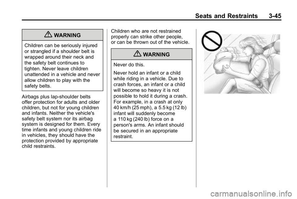 HUMMER H3 2010 Manual Online Seats and Restraints 3-45
{WARNING
Children can be seriously injured
or strangled if a shoulder belt is
wrapped around their neck and
the safety belt continues to
tighten. Never leave children
unatten HUMMER H3 2010 Manual Online Seats and Restraints 3-45
{WARNING
Children can be seriously injured
or strangled if a shoulder belt is
wrapped around their neck and
the safety belt continues to
tighten. Never leave children
unatten