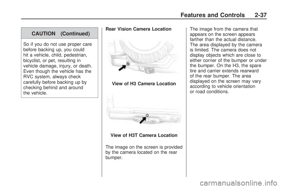 HUMMER H3 2009 Owners Manual CAUTION (Continued)
So if you do not use proper care
before backing up, you could
hit a vehicle, child, pedestrian,
bicyclist, or pet, resulting in
vehicle damage, injury, or death.
Even though the ve HUMMER H3 2009 Owners Manual CAUTION (Continued)
So if you do not use proper care
before backing up, you could
hit a vehicle, child, pedestrian,
bicyclist, or pet, resulting in
vehicle damage, injury, or death.
Even though the ve
