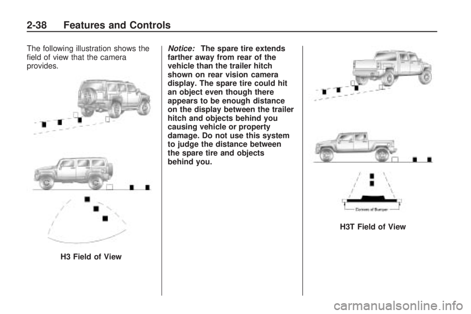 HUMMER H3 2009  Owners Manual The following illustration shows the
�eld of view that the camera
provides.Notice:The spare tire extends
farther away from rear of the
vehicle than the trailer hitch
shown on rear vision camera
displa