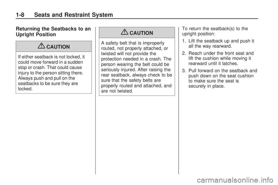 HUMMER H3 2009 User Guide Returning the Seatbacks to an
Upright Position
{CAUTION
If either seatback is not locked, it
could move forward in a sudden
stop or crash. That could cause
injury to the person sitting there.
Always p