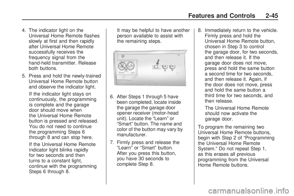HUMMER H3 2009  Owners Manual 4. The indicator light on the
Universal Home Remote �ashes
slowly at �rst and then rapidly
after Universal Home Remote
successfully receives the
frequency signal from the
hand-held transmitter. Releas