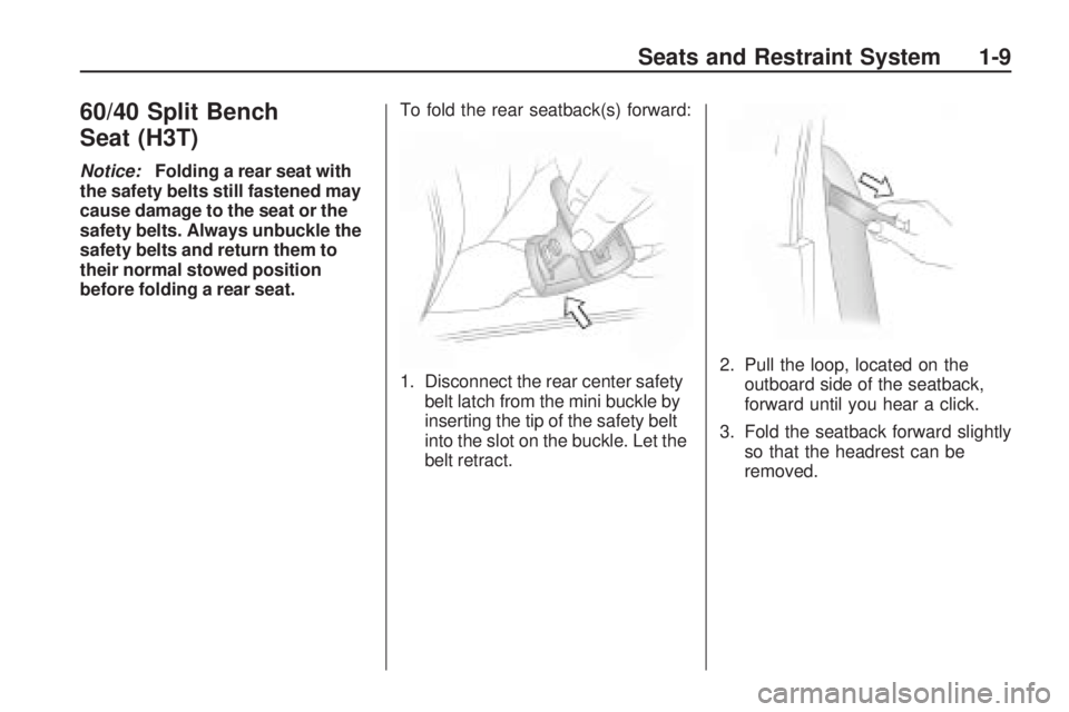 HUMMER H3 2009 User Guide 60/40 Split Bench
Seat (H3T)
Notice:Folding a rear seat with
the safety belts still fastened may
cause damage to the seat or the
safety belts. Always unbuckle the
safety belts and return them to
their HUMMER H3 2009 User Guide 60/40 Split Bench
Seat (H3T)
Notice:Folding a rear seat with
the safety belts still fastened may
cause damage to the seat or the
safety belts. Always unbuckle the
safety belts and return them to
their