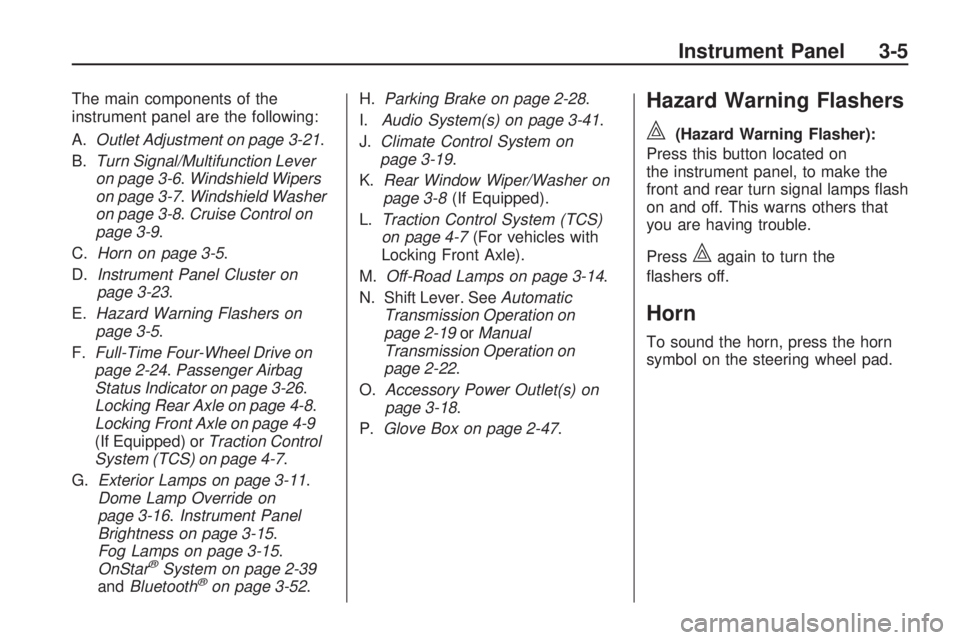 HUMMER H3 2009 Owners Manual The main components of the
instrument panel are the following:
A.Outlet Adjustment on page 3-21.
B.Turn Signal/Multifunction Lever
on page 3-6.Windshield Wipers
on page 3-7.Windshield Washer
on page 3 HUMMER H3 2009 Owners Manual The main components of the
instrument panel are the following:
A.Outlet Adjustment on page 3-21.
B.Turn Signal/Multifunction Lever
on page 3-6.Windshield Wipers
on page 3-7.Windshield Washer
on page 3