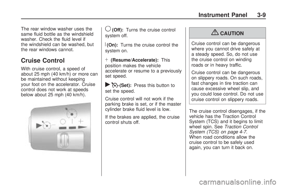 HUMMER H3 2009  Owners Manual The rear window washer uses the
same �uid bottle as the windshield
washer. Check the �uid level if
the windshield can be washed, but
the rear windows cannot.
Cruise Control
With cruise control, a spee