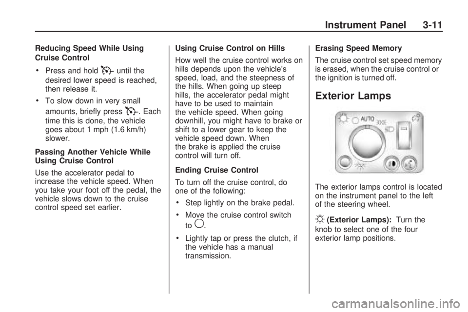 HUMMER H3 2009  Owners Manual Reducing Speed While Using
Cruise Control
Press and holdTuntil the
desired lower speed is reached,
then release it.
To slow down in very small
amounts, brie�y press
T. Each
time this is done, the vehi