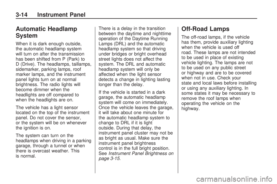 HUMMER H3 2009  Owners Manual Automatic Headlamp
System
When it is dark enough outside,
the automatic headlamp system
will turn on after the transmission
has been shifted from P (Park) to
D (Drive). The headlamps, taillamps,
sidem