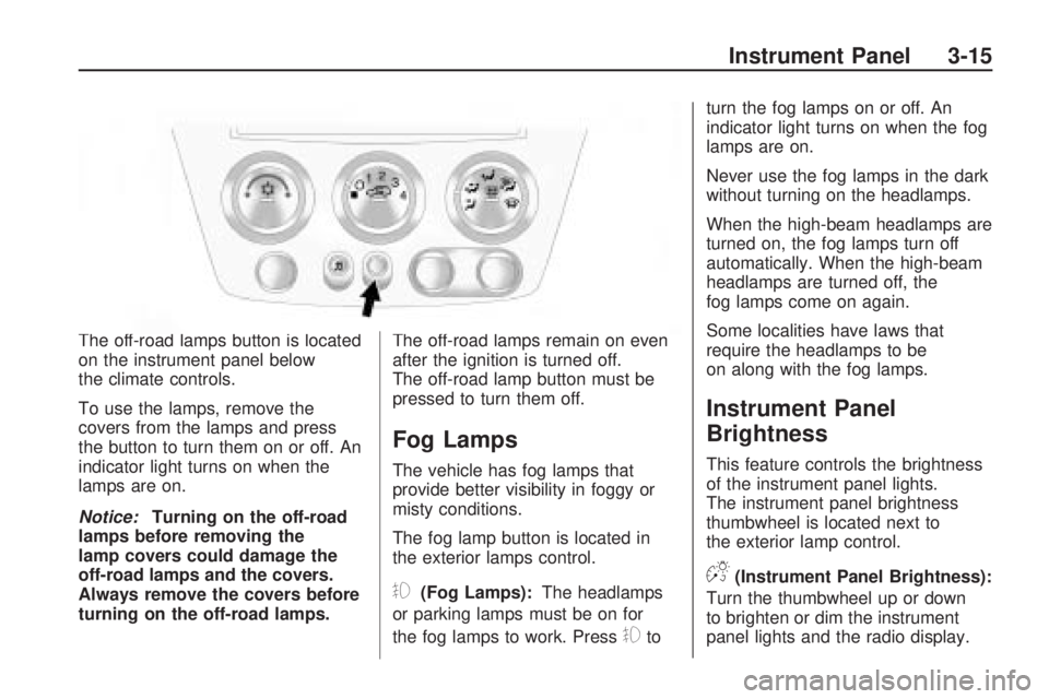 HUMMER H3 2009  Owners Manual The off-road lamps button is located
on the instrument panel below
the climate controls.
To use the lamps, remove the
covers from the lamps and press
the button to turn them on or off. An
indicator li