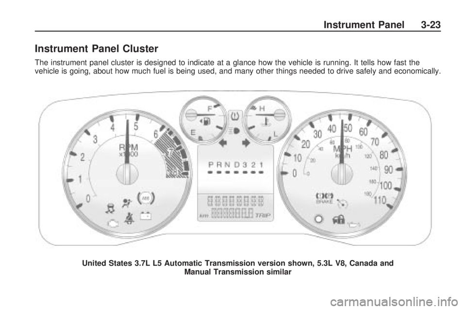 HUMMER H3 2009 Owners Manual Instrument Panel Cluster
The instrument panel cluster is designed to indicate at a glance how the vehicle is running. It tells how fast the
vehicle is going, about how much fuel is being used, and man HUMMER H3 2009 Owners Manual Instrument Panel Cluster
The instrument panel cluster is designed to indicate at a glance how the vehicle is running. It tells how fast the
vehicle is going, about how much fuel is being used, and man
