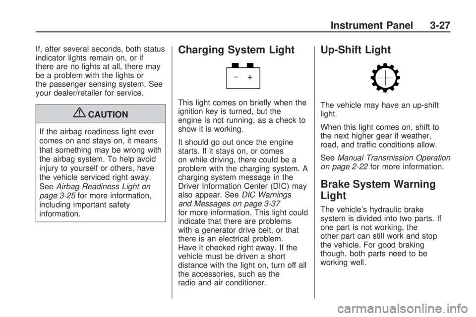 HUMMER H3 2009  Owners Manual If, after several seconds, both status
indicator lights remain on, or if
there are no lights at all, there may
be a problem with the lights or
the passenger sensing system. See
your dealer/retailer fo