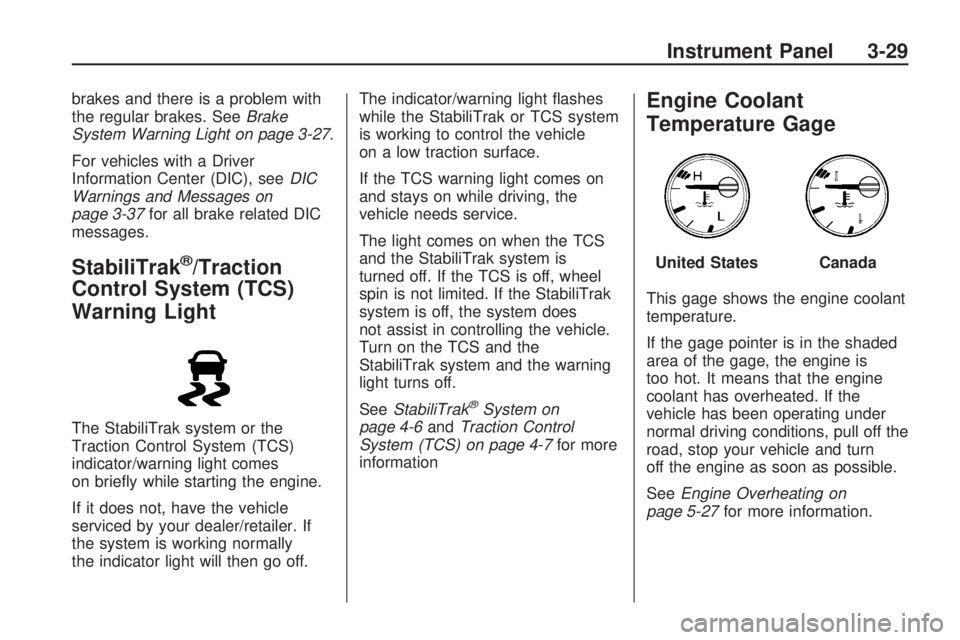 HUMMER H3 2009  Owners Manual brakes and there is a problem with
the regular brakes. SeeBrake
System Warning Light on page 3-27.
For vehicles with a Driver
Information Center (DIC), seeDIC
Warnings and Messages on
page 3-37for all