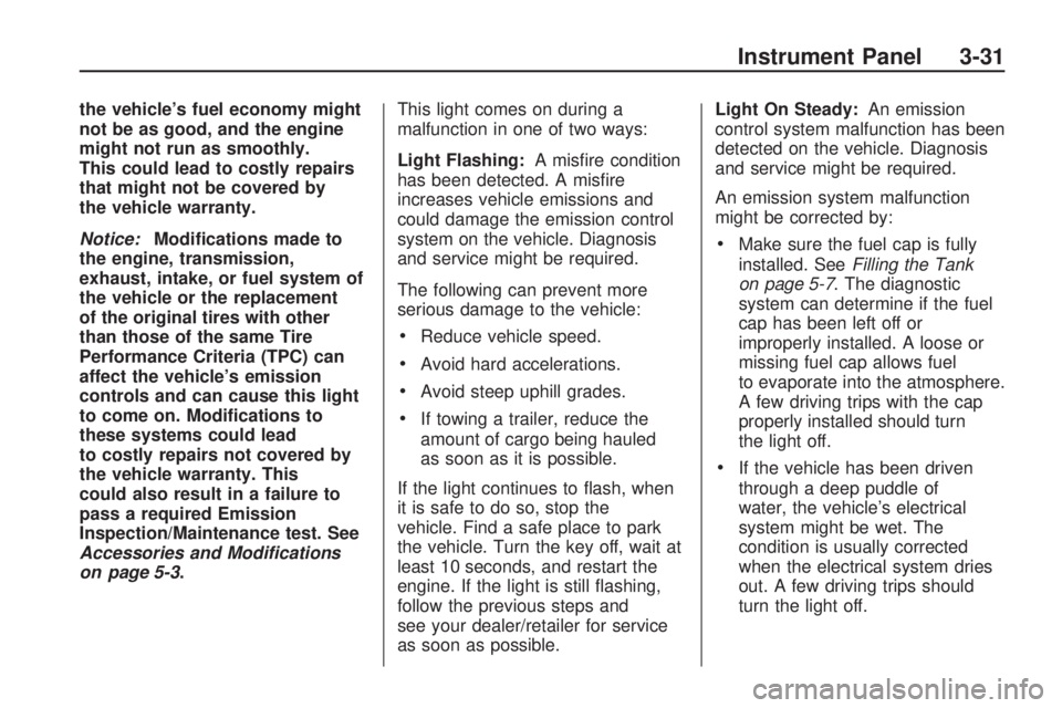 HUMMER H3 2009  Owners Manual the vehicle’s fuel economy might
not be as good, and the engine
might not run as smoothly.
This could lead to costly repairs
that might not be covered by
the vehicle warranty.
Notice:Modi�cations ma