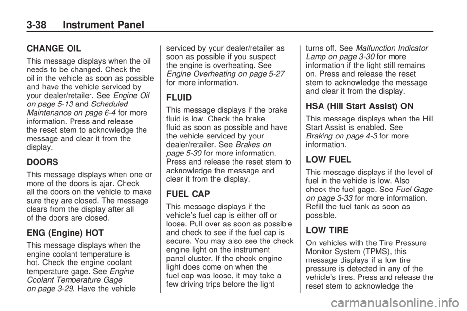 HUMMER H3 2009  Owners Manual CHANGE OIL
This message displays when the oil
needs to be changed. Check the
oil in the vehicle as soon as possible
and have the vehicle serviced by
your dealer/retailer. SeeEngine Oil
on page 5-13and