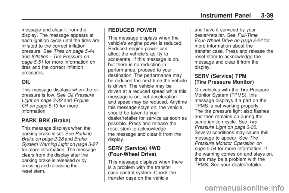 HUMMER H3 2009  Owners Manual message and clear it from the
display. The message appears at
each ignition cycle until the tires are
in�ated to the correct in�ation
pressure. SeeTires on page 5-44
andInﬂation - Tire Pressure on
p