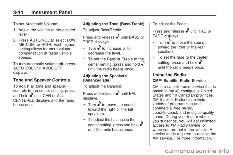 HUMMER H3 2009 Owners Manual To set Automatic Volume:
1. Adjust the volume at the desired
level.
2. Press AUTO VOL to select LOW,
MEDIUM, or HIGH. Each higher
setting allows for more volume
compensation at faster vehicle
speeds.
HUMMER H3 2009 Owners Manual To set Automatic Volume:
1. Adjust the volume at the desired
level.
2. Press AUTO VOL to select LOW,
MEDIUM, or HIGH. Each higher
setting allows for more volume
compensation at faster vehicle
speeds.