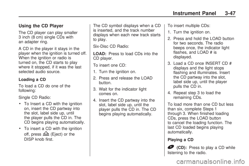 HUMMER H3 2009 Owners Manual Using the CD Player
The CD player can play smaller
3 inch (8 cm) single CDs with
an adapter ring.
A CD in the player it stays in the
player when the ignition is turned off.
When the ignition or radio HUMMER H3 2009 Owners Manual Using the CD Player
The CD player can play smaller
3 inch (8 cm) single CDs with
an adapter ring.
A CD in the player it stays in the
player when the ignition is turned off.
When the ignition or radio