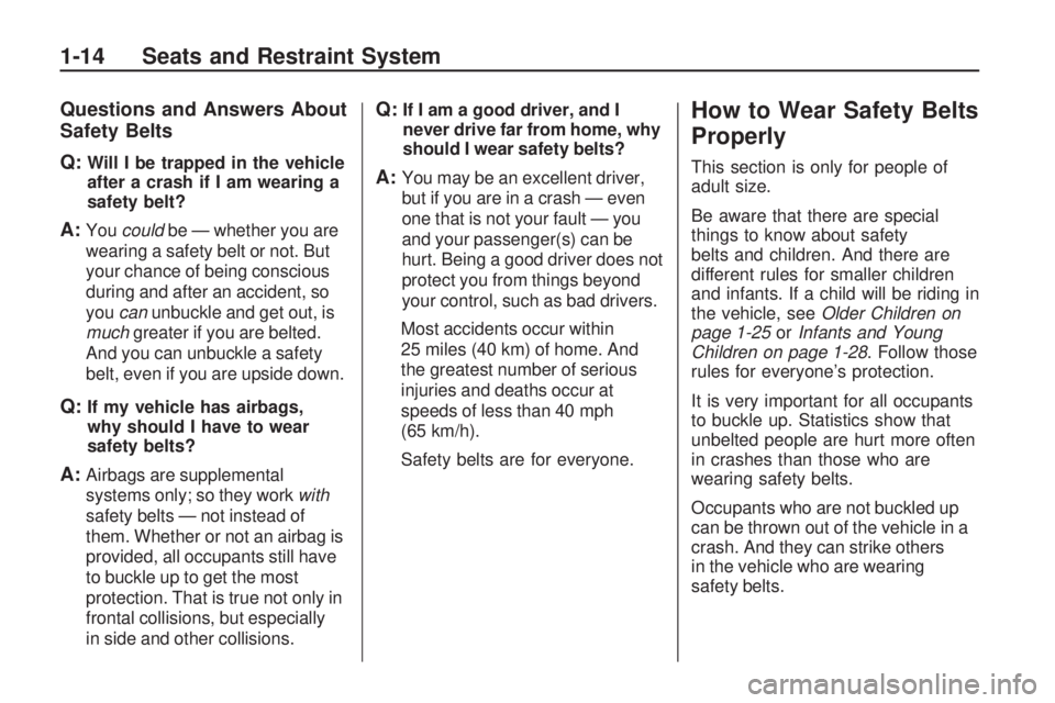 HUMMER H3 2009 User Guide Questions and Answers About
Safety Belts
Q:
Will I be trapped in the vehicle
after a crash if I am wearing a
safety belt?
A:Youcouldbe — whether you are
wearing a safety belt or not. But
your chance HUMMER H3 2009 User Guide Questions and Answers About
Safety Belts
Q:
Will I be trapped in the vehicle
after a crash if I am wearing a
safety belt?
A:Youcouldbe — whether you are
wearing a safety belt or not. But
your chance