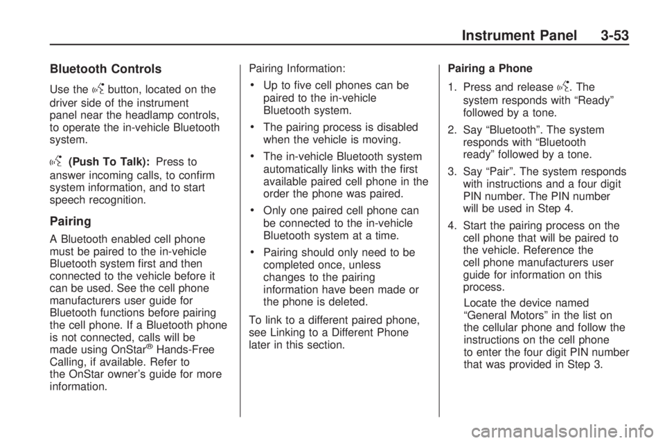 HUMMER H3 2009  Owners Manual Bluetooth Controls
Use thegbutton, located on the
driver side of the instrument
panel near the headlamp controls,
to operate the in-vehicle Bluetooth
system.
g(Push To Talk):Press to
answer incoming c