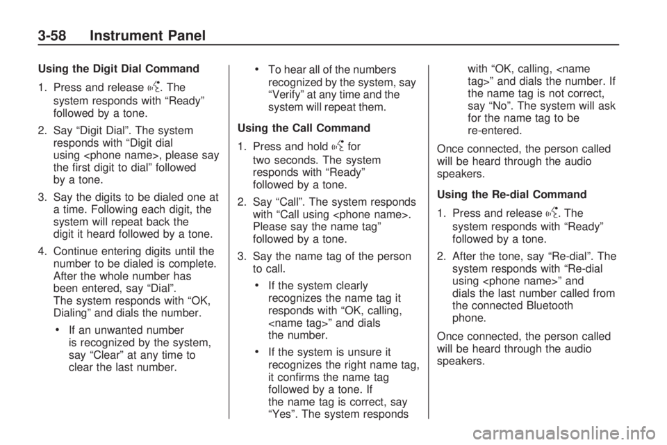 HUMMER H3 2009  Owners Manual Using the Digit Dial Command
1. Press and release
g. The
system responds with “Ready”
followed by a tone.
2. Say “Digit Dial”. The system
responds with “Digit dial
using <phone name>, please