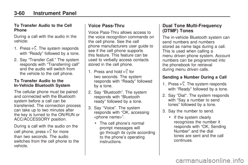 HUMMER H3 2009  Owners Manual To Transfer Audio to the Cell
Phone
During a call with the audio in the
vehicle:
1. Press
g. The system responds
with “Ready” followed by a tone.
2. Say “Transfer Call.” The system
responds wi
