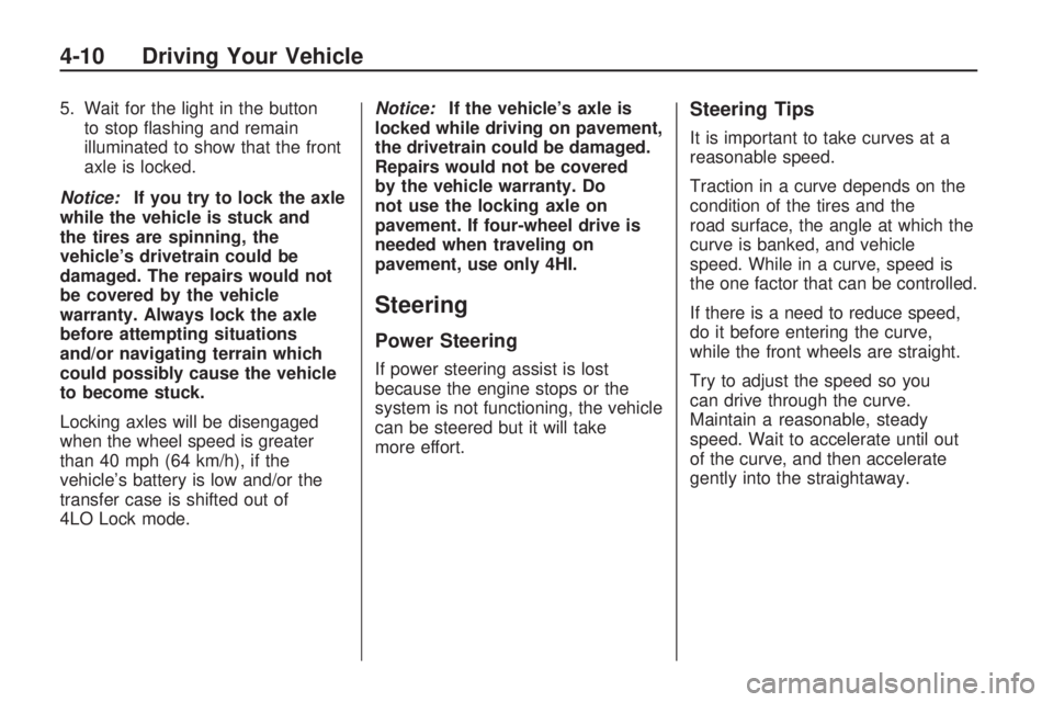 HUMMER H3 2009  Owners Manual 5. Wait for the light in the button
to stop �ashing and remain
illuminated to show that the front
axle is locked.
Notice:If you try to lock the axle
while the vehicle is stuck and
the tires are spinni