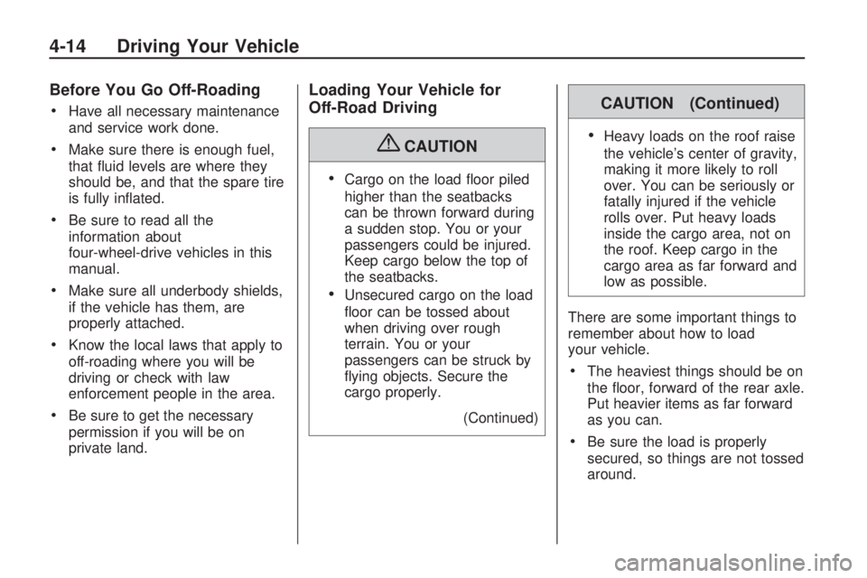 HUMMER H3 2009  Owners Manual Before You Go Off-Roading

Have all necessary maintenance
and service work done.
Make sure there is enough fuel,
that �uid levels are where they
should be, and that the spare tire
is fully in�ated.
Be