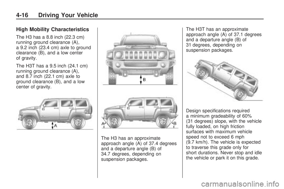 HUMMER H3 2009  Owners Manual High Mobility Characteristics
The H3 has a 8.8 inch (22.3 cm)
running ground clearance (A),
a 9.2 inch (23.4 cm) axle to ground
clearance (B), and a low center
of gravity.
The H3T has a 9.5 inch (24.1