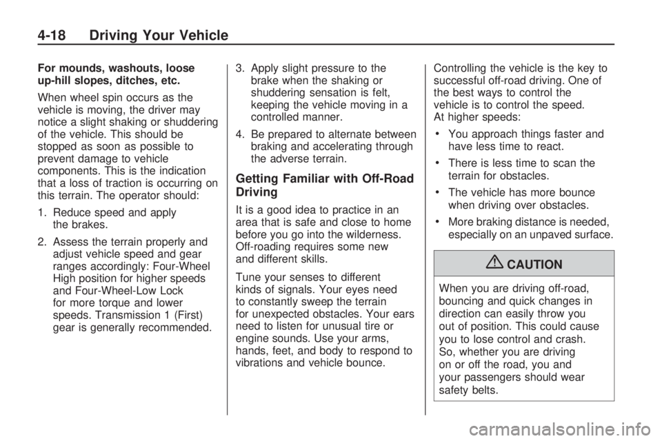 HUMMER H3 2009  Owners Manual For mounds, washouts, loose
up-hill slopes, ditches, etc.
When wheel spin occurs as the
vehicle is moving, the driver may
notice a slight shaking or shuddering
of the vehicle. This should be
stopped a