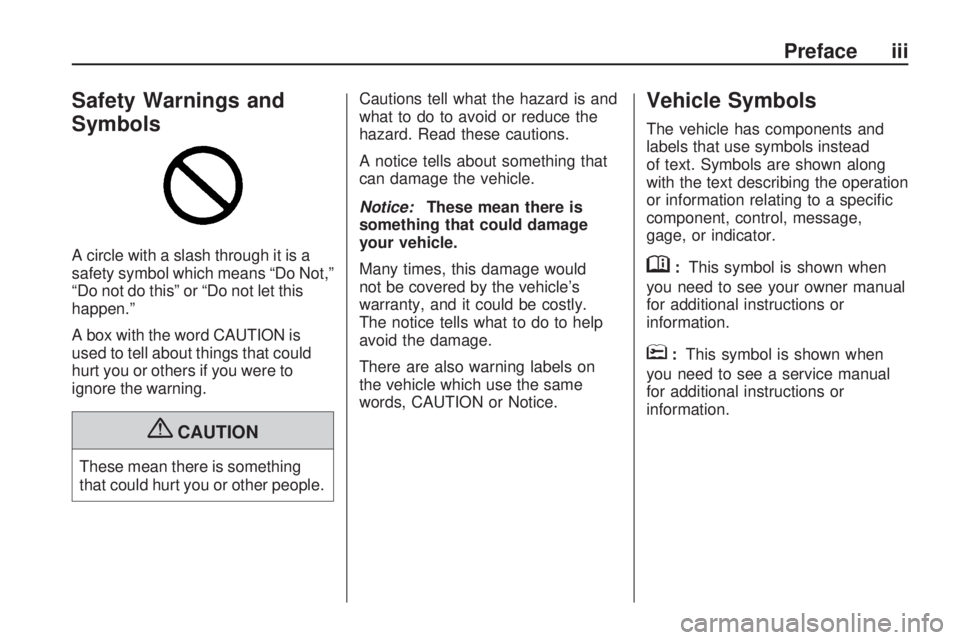 HUMMER H3 2009  Owners Manual Safety Warnings and
Symbols
A circle with a slash through it is a
safety symbol which means “Do Not,”
“Do not do this” or “Do not let this
happen.”
A box with the word CAUTION is
used to t