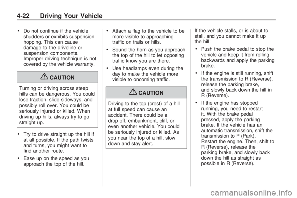 HUMMER H3 2009 Owners Manual Do not continue if the vehicle
shudders or exhibits suspension
hopping. This can cause
damage to the driveline or
suspension components.
Improper driving technique is not
covered by the vehicle warran HUMMER H3 2009 Owners Manual Do not continue if the vehicle
shudders or exhibits suspension
hopping. This can cause
damage to the driveline or
suspension components.
Improper driving technique is not
covered by the vehicle warran