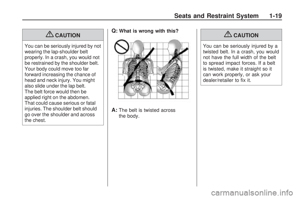 HUMMER H3 2009 Owners Manual {CAUTION
You can be seriously injured by not
wearing the lap-shoulder belt
properly. In a crash, you would not
be restrained by the shoulder belt.
Your body could move too far
forward increasing the c HUMMER H3 2009 Owners Manual {CAUTION
You can be seriously injured by not
wearing the lap-shoulder belt
properly. In a crash, you would not
be restrained by the shoulder belt.
Your body could move too far
forward increasing the c