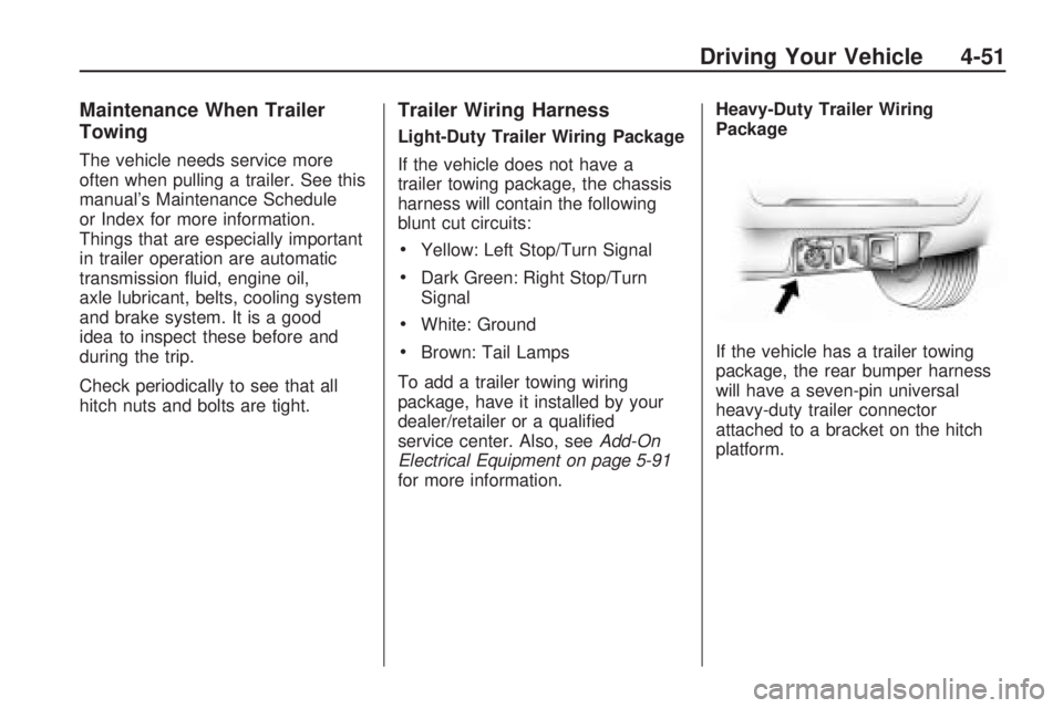 HUMMER H3 2009 User Guide Maintenance When Trailer
Towing
The vehicle needs service more
often when pulling a trailer. See this
manual’s Maintenance Schedule
or Index for more information.
Things that are especially importan