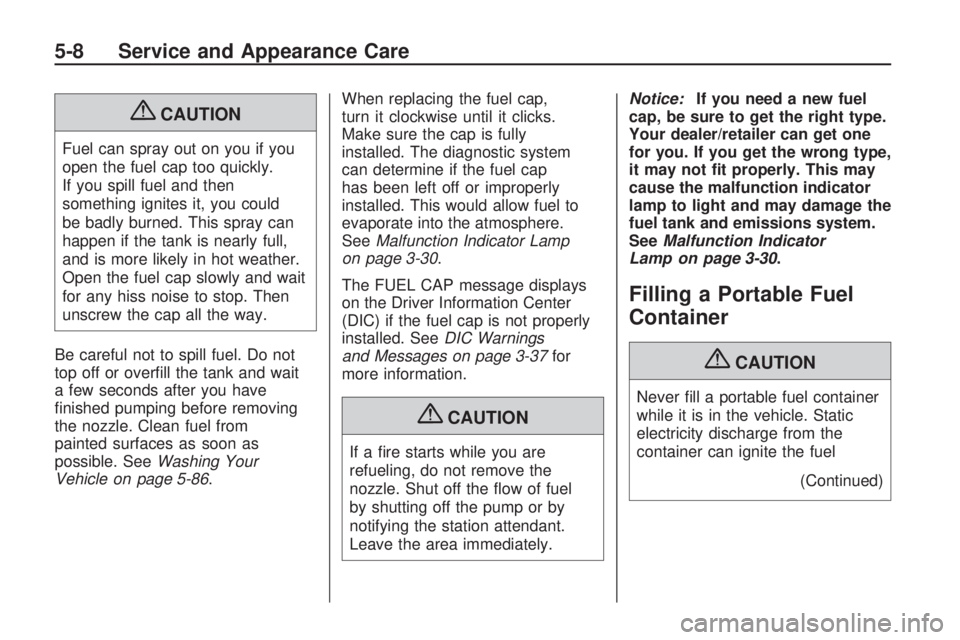 HUMMER H3 2009 Owners Manual {CAUTION
Fuel can spray out on you if you
open the fuel cap too quickly.
If you spill fuel and then
something ignites it, you could
be badly burned. This spray can
happen if the tank is nearly full,
a HUMMER H3 2009 Owners Manual {CAUTION
Fuel can spray out on you if you
open the fuel cap too quickly.
If you spill fuel and then
something ignites it, you could
be badly burned. This spray can
happen if the tank is nearly full,
a