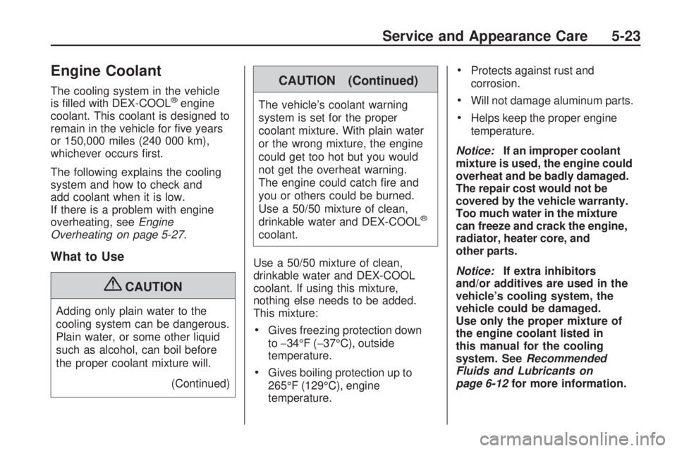 HUMMER H3 2009 Owners Guide Engine Coolant
The cooling system in the vehicle
is �lled with DEX-COOL®engine
coolant. This coolant is designed to
remain in the vehicle for �ve years
or 150,000 miles (240 000 km),
whichever occurs