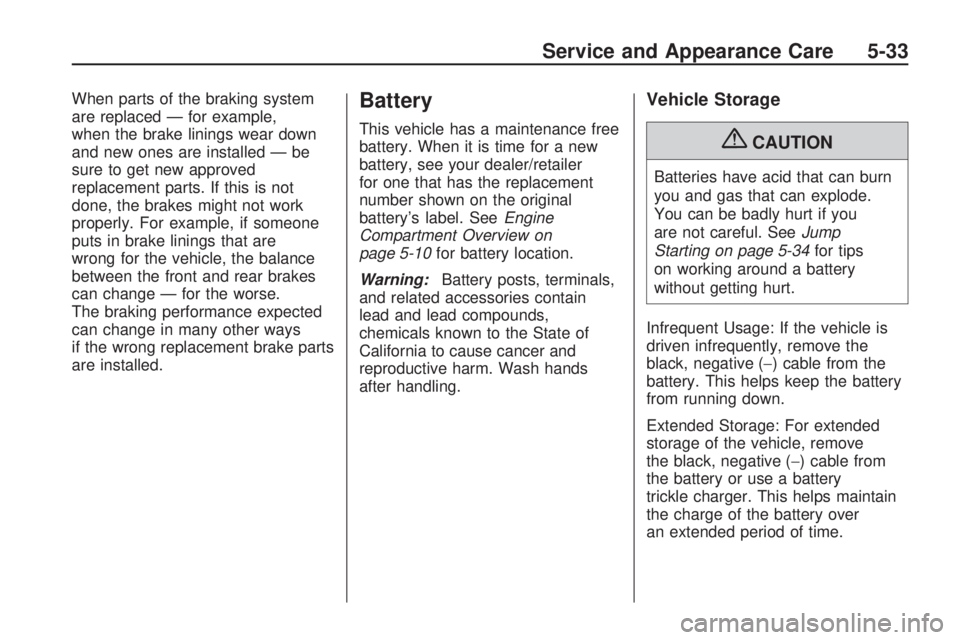 HUMMER H3 2009  Owners Manual When parts of the braking system
are replaced — for example,
when the brake linings wear down
and new ones are installed — be
sure to get new approved
replacement parts. If this is not
done, the b