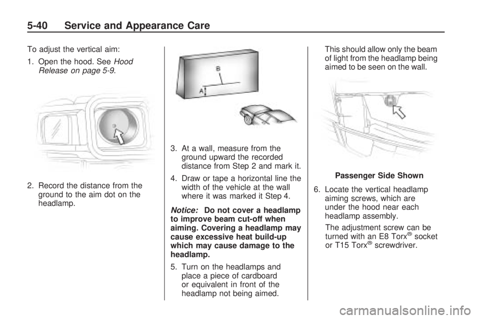 HUMMER H3 2009 Owners Manual To adjust the vertical aim:
1. Open the hood. SeeHood
Release on page 5-9.
2. Record the distance from the
ground to the aim dot on the
headlamp.3. At a wall, measure from the
ground upward the record
