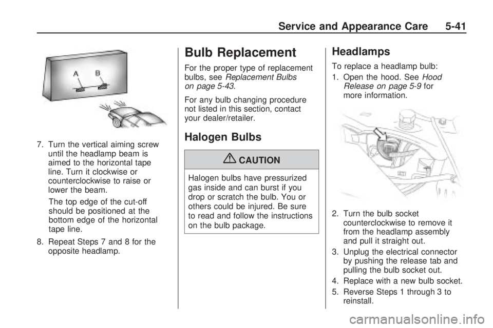 HUMMER H3 2009  Owners Manual 7. Turn the vertical aiming screw
until the headlamp beam is
aimed to the horizontal tape
line. Turn it clockwise or
counterclockwise to raise or
lower the beam.
The top edge of the cut-off
should be 