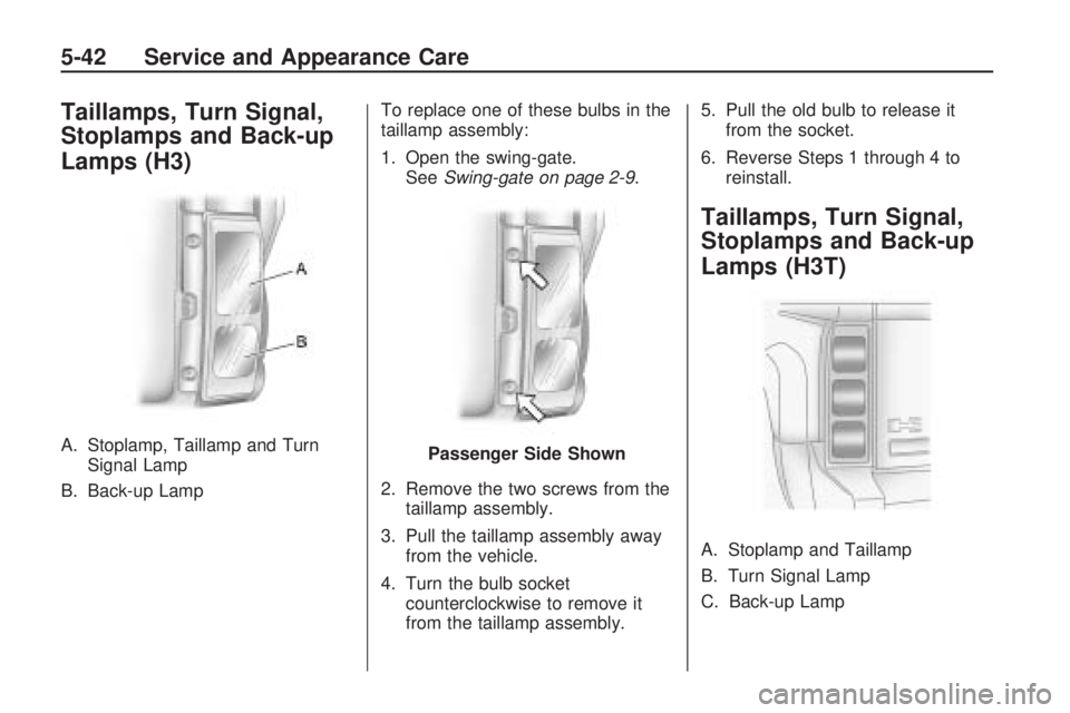 HUMMER H3 2009  Owners Manual Taillamps, Turn Signal,
Stoplamps and Back-up
Lamps (H3)
A. Stoplamp, Taillamp and Turn
Signal Lamp
B. Back-up LampTo replace one of these bulbs in the
taillamp assembly:
1. Open the swing-gate.
SeeSw