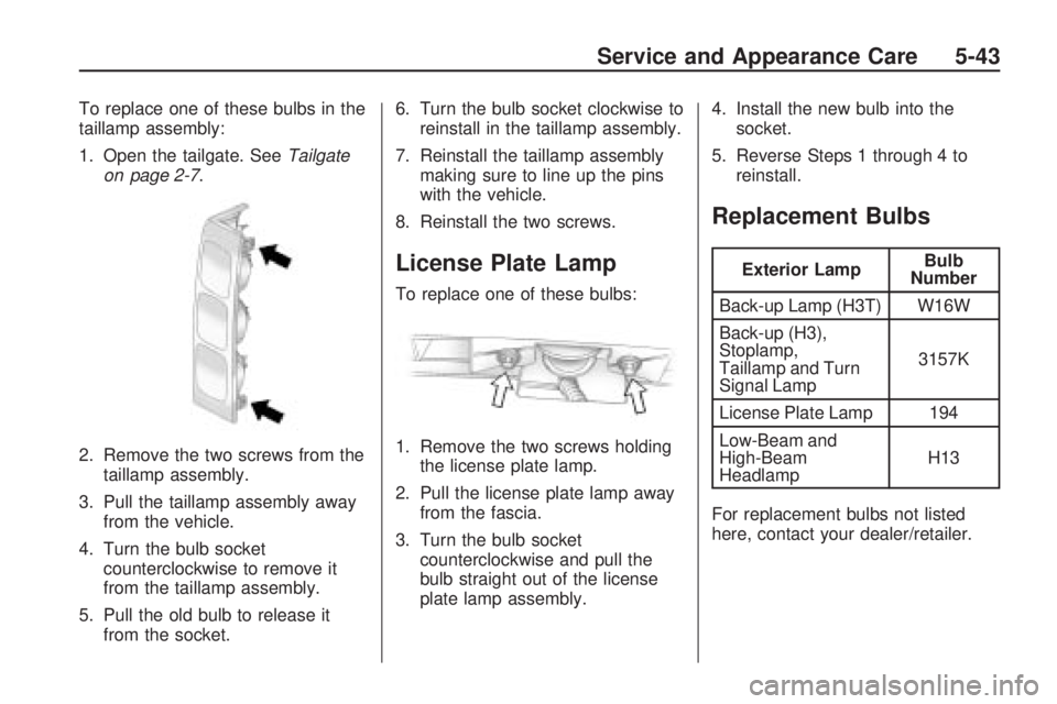 HUMMER H3 2009  Owners Manual To replace one of these bulbs in the
taillamp assembly:
1. Open the tailgate. SeeTailgate
on page 2-7.
2. Remove the two screws from the
taillamp assembly.
3. Pull the taillamp assembly away
from the 