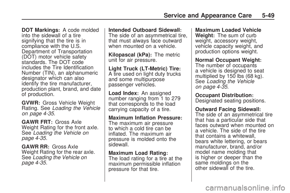 HUMMER H3 2009  Owners Manual DOT Markings:A code molded
into the sidewall of a tire
signifying that the tire is in
compliance with the U.S.
Department of Transportation
(DOT) motor vehicle safety
standards. The DOT code
includes 