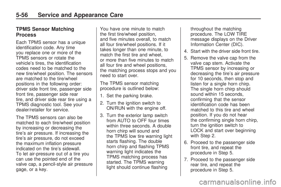 HUMMER H3 2009  Owners Manual TPMS Sensor Matching
Process
Each TPMS sensor has a unique
identi�cation code. Any time
you replace one or more of the
TPMS sensors or rotate the
vehicle’s tires, the identi�cation
codes need to be 