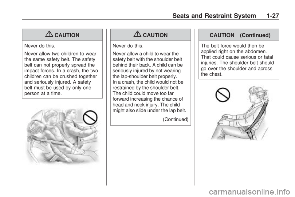 HUMMER H3 2009 Owners Guide {CAUTION
Never do this.
Never allow two children to wear
the same safety belt. The safety
belt can not properly spread the
impact forces. In a crash, the two
children can be crushed together
and serio