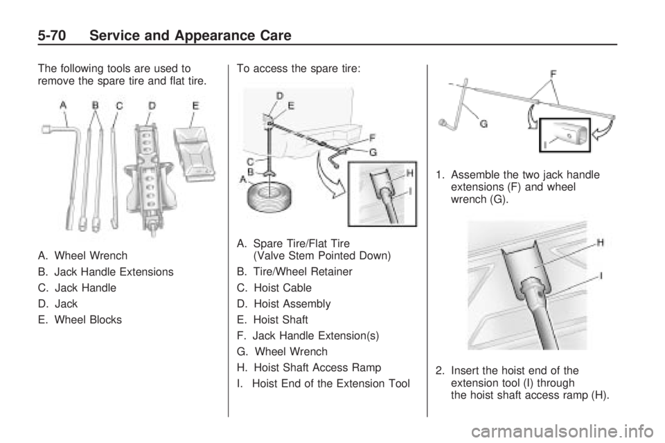 HUMMER H3 2009  Owners Manual The following tools are used to
remove the spare tire and �at tire.
A. Wheel Wrench
B. Jack Handle Extensions
C. Jack Handle
D. Jack
E. Wheel BlocksTo access the spare tire:
A. Spare Tire/Flat Tire
(V