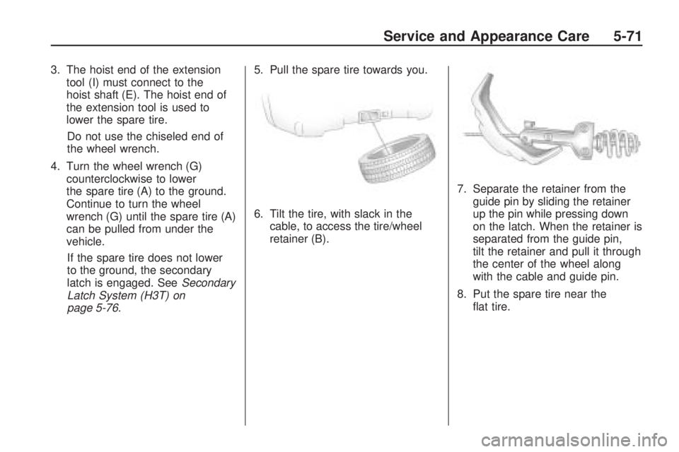 HUMMER H3 2009  Owners Manual 3. The hoist end of the extension
tool (I) must connect to the
hoist shaft (E). The hoist end of
the extension tool is used to
lower the spare tire.
Do not use the chiseled end of
the wheel wrench.
4.