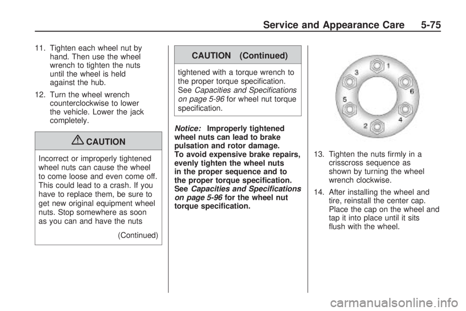 HUMMER H3 2009  Owners Manual 11. Tighten each wheel nut by
hand. Then use the wheel
wrench to tighten the nuts
until the wheel is held
against the hub.
12. Turn the wheel wrench
counterclockwise to lower
the vehicle. Lower the ja