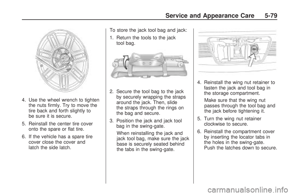 HUMMER H3 2009  Owners Manual 4. Use the wheel wrench to tighten
the nuts �rmly. Try to move the
tire back and forth slightly to
be sure it is secure.
5. Reinstall the center tire cover
onto the spare or �at tire.
6. If the vehicl